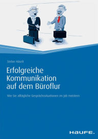 Title: Erfolgreiche Kommunikation auf dem Büroflur: Wie Sie alltägliche Gesprächssituationen im Job meistern, Author: Stefan Häseli