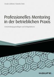 Title: Professionelles Mentoring in der betrieblichen Praxis: Entscheidungsgrundlagen und Erfolgsfaktoren, Author: Ursula Liebhart