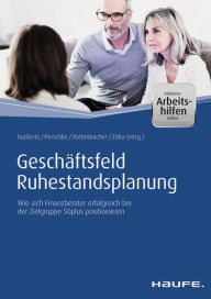 Title: Geschäftsfeld Ruhestandsplanung - inkl. Arbeitshilfen online: Wie sich Finanzberater erfolgreich bei der Zielgruppe 50plus positionieren, Author: Wolfgang Kuckertz