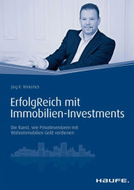 Title: ErfolgReich mit Immobilien-Investments: Die Kunst, wie Privatinvestoren mit Wohnimmobilien Geld verdienen, Author: Jörg Winterlich