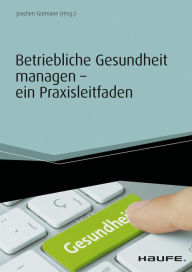 Title: Betriebliche Gesundheit managen - ein Praxisleitfaden, Author: Joachim Gutmann