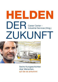 Title: Helden der Zukunft: Sechs Kurzgeschichten über Menschen, auf die es ankommt, Author: Voith Industrial Services GmbH