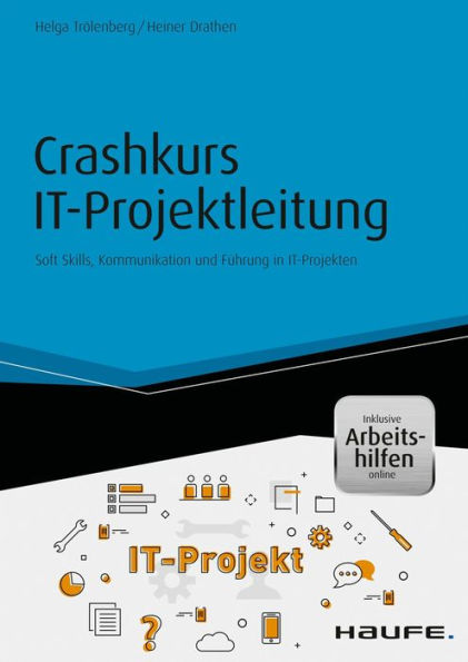 Crashkurs IT-Projektleitung - inkl. Arbeitshilfen online: Soft Skills, Kommunikation und Führung in IT-Projekten