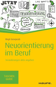 Title: Neuorientierung im Beruf: Veränderungen aktiv angehen, Author: Birgit Gosejacob