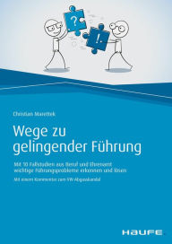 Title: Wege zu gelingender Führung: Mit 10 Fallstudien aus Beruf und Ehrenamt wichtige Führungsprobleme erkennen und lösen, Author: Christian Marettek