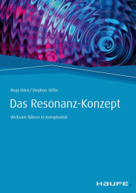 Title: Das Resonanz-Konzept: Wirksam führen in Komplexität, Author: Maja Härri