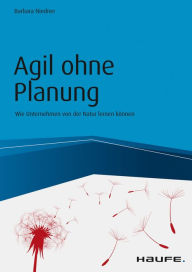 Title: Agil ohne Planung: Wie Unternehmen von der Natur lernen können, Author: Barbara Niedner