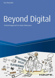 Title: Beyond Digital: A Brand Approach for more Relevance, Author: Kai Platschke