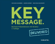 Title: Key Message. Delivered: Business-Präsentationen mit Struktur, Author: Wolfgang Hackenberg