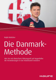 Title: Die Danmark-Methode: Wie Sie mit dänischem Führungsstil auf Augenhöhe die Veränderungen in der Arbeitswelt meistern, Author: Ralph Böttcher