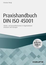 Title: Praxishandbuch DIN ISO 45001 - inkl. Arbeitshilfen online: Arbeits- und Gesundheitsschutz in Organisationen umsetzen und managen, Author: Christian Weigl