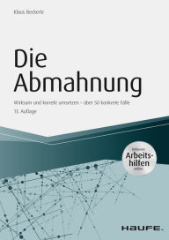 Title: Die Abmahnung - inkl. Arbeitshilfen online: Wirksam und korrekt umsetzen - über 50 konkrete Fälle, Author: Klaus Beckerle