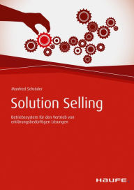 Title: Solution Selling: Betriebssystem für den Vertrieb von erklärungsbedürftigen Lösungen, Author: Manfred Schröder