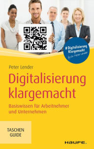 Title: Digitalisierung klargemacht: Basiswissen für Arbeitnehmer und Unternehmen, Author: Peter Lender