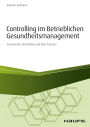 Controlling im betrieblichen Gesundheitsmanagement: Instrumente, Kennzahlen und Best Practices