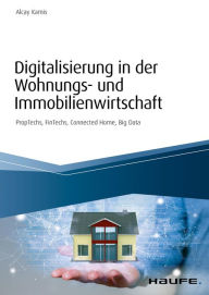 Title: Digitalisierung in der Wohnungs- und Immobilienwirtschaft: PropTechs, FinTechs, Connected Home, Big Data, Author: Alcay Kamis