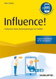 Title: Influence!: Erfolgreiche Online-Marketingstrategien für Praktiker, Author: Alina Ludwig