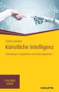 Title: Künstliche Intelligenz: Entwicklungen, Erfolgsfaktoren und Einsatzmöglichkeiten, Author: Andrea Cornelius