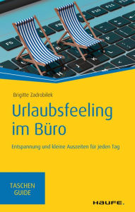 Title: Urlaubsfeeling im Büro: Entspannung und kleine Auszeiten für jeden Tag, Author: Brigitte Zadrobilek