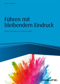 Title: Führen mit bleibendem Eindruck: Impact-Techniken für Führungskräfte, Author: Horst Lempart