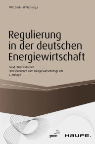 Title: Regulierung in der deutschen Energiewirtschaft. Band I Netzwirtschaft: Band I Netzwirtschaft - Praxishandbuch zum Energiewirtschaftsgesetz, Author: PwC Düsseldorf