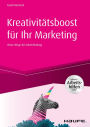 Kreativitätsboost für Ihr Marketing inkl. Arbeitshilfen online: Neue Wege der Ideenfindung