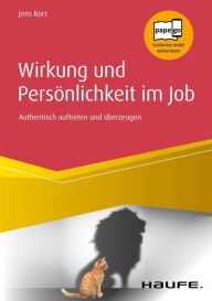 Title: Wirkung und Persönlichkeit im Job: Authentisch auftreten und überzeugen, Author: Jens Korz