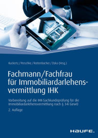 Title: Fachmann/Fachfrau für Immobiliardarlehensvermittlung IHK: Vorbereitung auf die IHK-Sachkundeprüfung für die Immobiliardarlehensvermittlung nach § 34i GewO, Author: Wolfgang Kuckertz