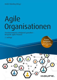 Title: Agile Organisationen: Transformationen erfolgreich gestalten Beispiele agiler Pioniere, Author: André Häusling