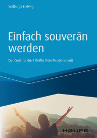 Title: Einfach souverän werden: Der Code für die 7 Kräfte Ihrer Persönlichkeit, Author: Walburga Ludwig