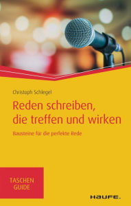 Title: Reden schreiben, die treffen und wirken: Bausteine für die perfekte Rede, Author: Christoph Schlegel