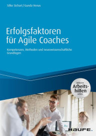 Title: Erfolgsfaktoren für Agile Coaches - inklusive Arbeitshilfen online: Kompetenzen, Methoden und neurowissenschaftliche Grundlagen, Author: Silke Sichart