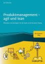 Produktmanagement - agil und lean: Methoden und Spielregeln für die Arbeit an der besseren Lösung