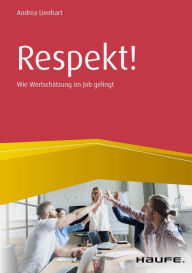 Title: Respekt!: Wie Wertschätzung im Job gelingt, Author: Andrea Lienhart