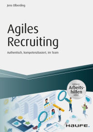 Title: Agiles Recruiting - inkl. Arbeitshilfen online: Authentisch, kompetenzbasiert, im Team, Author: Jens Olberding