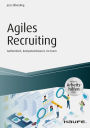 Agiles Recruiting - inkl. Arbeitshilfen online: Authentisch, kompetenzbasiert, im Team