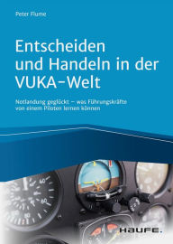 Title: Entscheiden und Handeln in der VUKA-Welt - inkl. Arbeitshilfen online: Notlandung geglückt - was Führungskräfte von einem Piloten lernen können, Author: Peter Flume