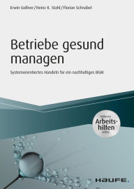Title: Betriebe gesund managen - inkl. Arbeitshilfen online: Systemorientiertes Handeln für ein nachhaltiges BGM, Author: Erwin Gollner