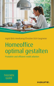 Title: Homeoffice optimal gestalten: Produktiv und effizient mobil arbeiten, Author: Ingrid Britz-Averkamp