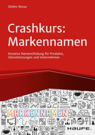 Title: Crashkurs Markennamen: Kreative Namensentwicklung für Produkte, Dienstleistungen und Unternehmen, Author: Detlev Rossa