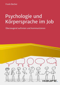 Title: Psychologie und Körpersprache im Job: Überzeugend auftreten und kommunizieren, Author: Frank Becher