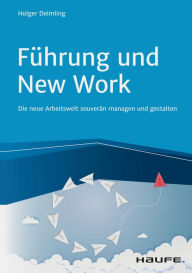 Title: Führung und New Work: Die neue Arbeitswelt souverän managen und gestalten, Author: Holger Deimling