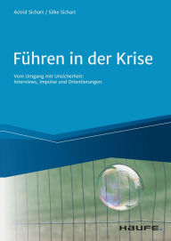 Title: Führen in der Krise: Vom Umgang mit Unsicherheit: Neugier, Commitment und Beziehungsintelligenz, Author: Astrid von Sichart