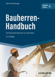 Title: Bauherren-Handbuch: Vom Bauzeitenplan bis zur Abnahme, Author: Bernhard Metzger