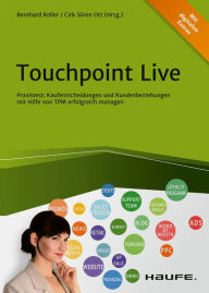 Title: Touchpoint Live: Praxistest: Kaufentscheidungen und Kundenbeziehungen mit Hilfe von TPM erfolgreich managen, Author: Bernhard Keller