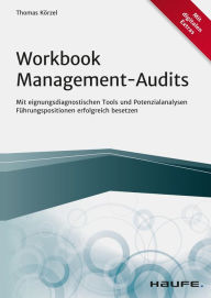 Title: Workbook Management-Audits: Mit eignungsdiagnostischen Tools und Potenzialanalysen Führungspositionen erfolgreich besetzen, Author: Thomas Körzel