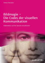 Bildmagie - Die Codes der visuellen Kommunikation: Bilderwelten und ihre Sprache entschlüsseln