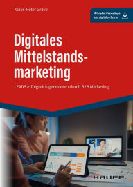 Title: Digitales Mittelstandsmarketing: LEADS erfolgreich generieren durch B2B Marketing, Author: Klaus-Peter Grave