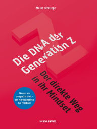 Title: Die DNA der Generation Z - der direkte Weg in ihr Mindset: Warum sie so special sind - ein Marketingbuch für Praktiker, Author: Meike Terstiege