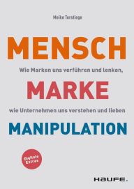 Title: Mensch-Marke-Manipulation: Wie Marken uns verführen und lenken, wie Unternehmen uns verstehen und lieben, Author: Meike Terstiege